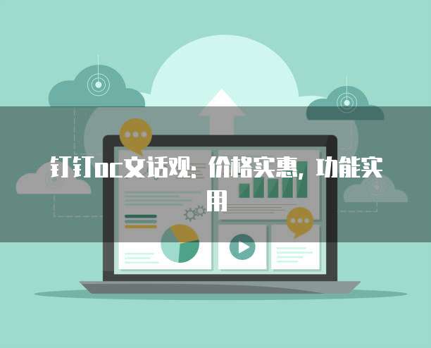 钉钉oc文话观: 价格实惠, 功能实用