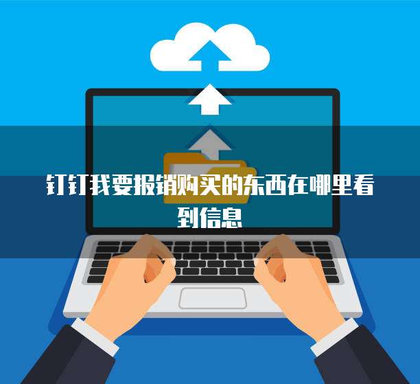 钉钉我要报销购买的东西在哪里看到信息