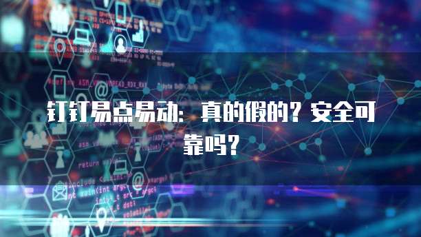钉钉易点易动:真的假的?安全可靠吗?