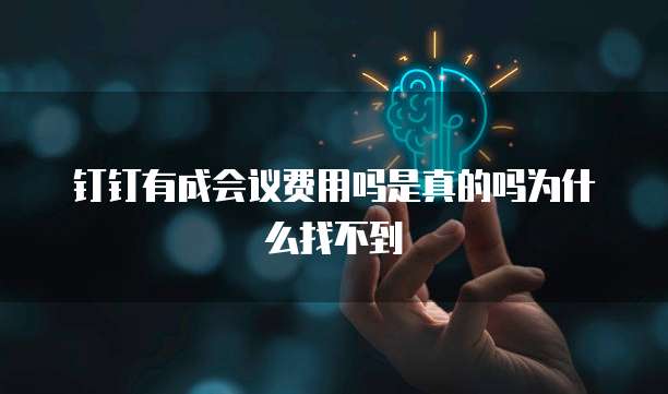 钉钉有成会议费用吗是真的吗为什么找不到
