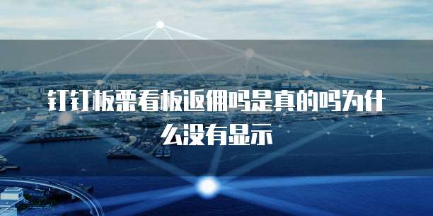 钉钉板栗看板返佣吗是真的吗为什么没有显示