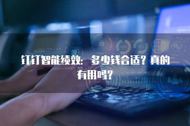 钉钉智能绩效:多少钱合适?真的有用吗?