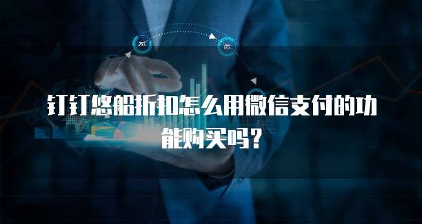 钉钉悠船折扣怎么用微信支付的功能购买吗?