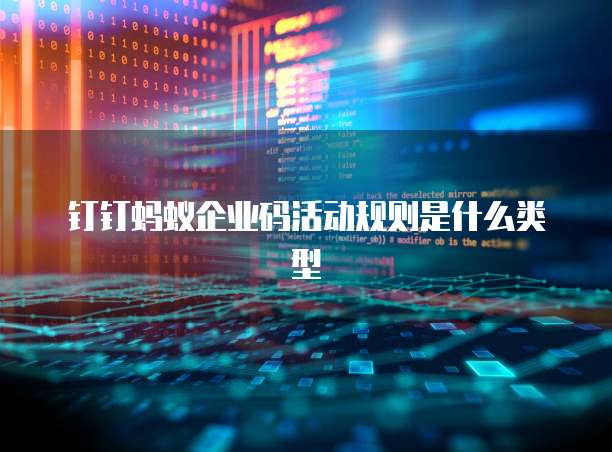 钉钉蚂蚁企业码活动规则是什么类型