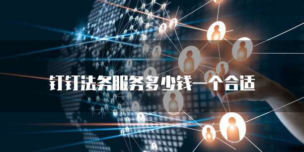 钉钉法务服务多少钱一个合适