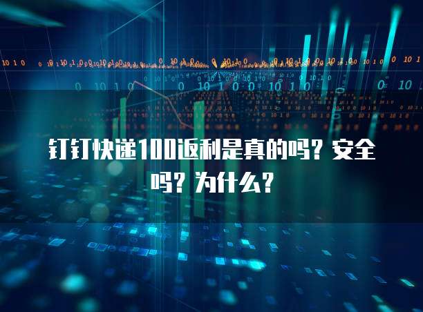 钉钉快递100返利是真的吗?安全吗?为什么?