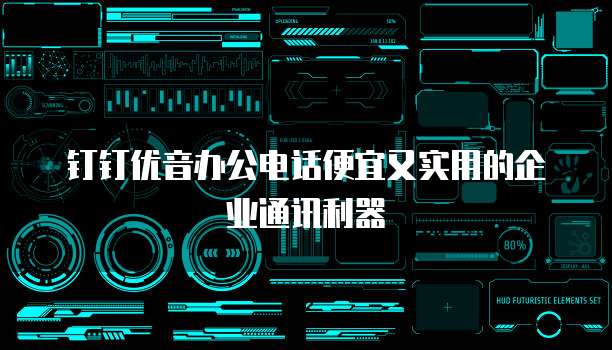 钉钉优音办公电话便宜又实用的企业通讯利器
