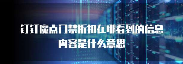 钉钉魔点门禁折扣在哪看到的信息内容是什么意思