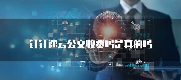 钉钉速云公文收费吗是真的吗