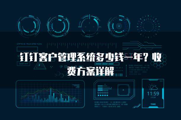 钉钉客户管理系统多少钱一年？收费方案详解