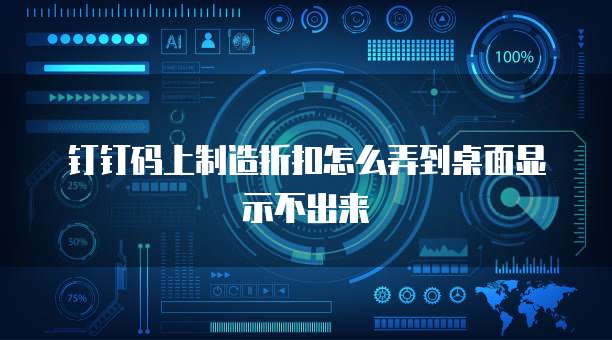 钉钉码上制造折扣怎么弄到桌面显示不出来