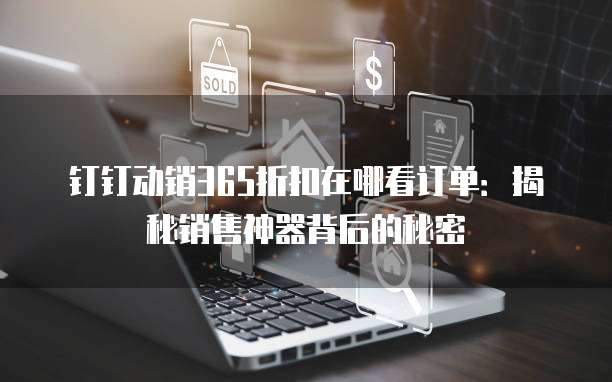 钉钉动销365折扣在哪看订单:揭秘销售神器背后的秘密