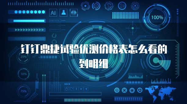 钉钉鼎捷试验优测价格表怎么看的到明细