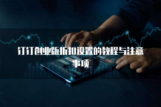 钉钉创业版折扣设置的教程与注意事项