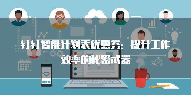 钉钉智能计划表优惠券:提升工作效率的秘密武器