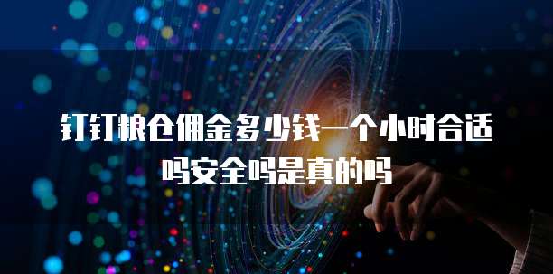钉钉粮仓佣金多少钱一个小时合适吗安全吗是真的吗