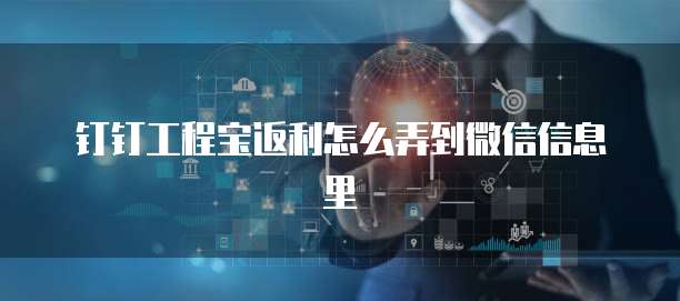 钉钉工程宝返利怎么弄到微信信息里