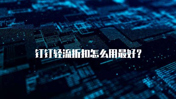 钉钉轻流折扣怎么用最好?