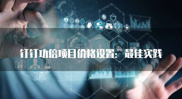 钉钉功倍项目价格设置:最佳实践