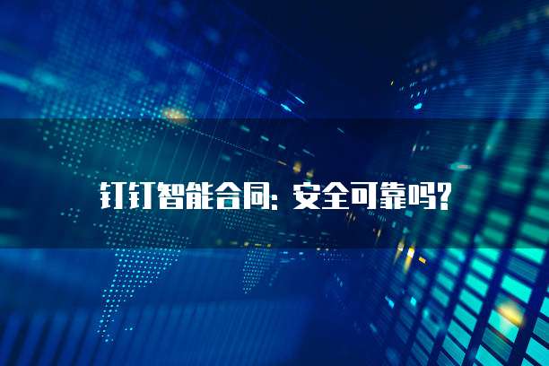 钉钉智能合同: 安全可靠吗?