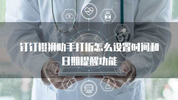 钉钉橙狮助手打折怎么设置时间和日期提醒功能