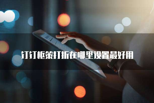 钉钉枢策打折在哪里设置最好用