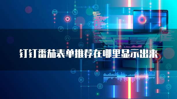 钉钉番茄表单推荐在哪里显示出来