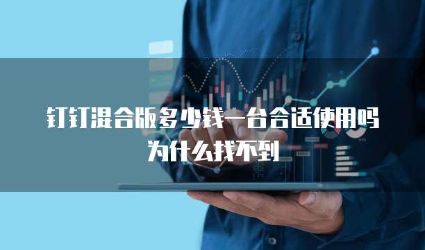 钉钉混合版多少钱一台合适使用吗为什么找不到