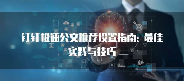 钉钉极速公文推荐设置指南: 最佳实践与技巧