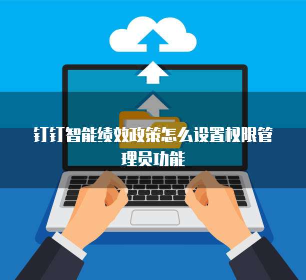 钉钉智能绩效政策怎么设置权限管理员功能