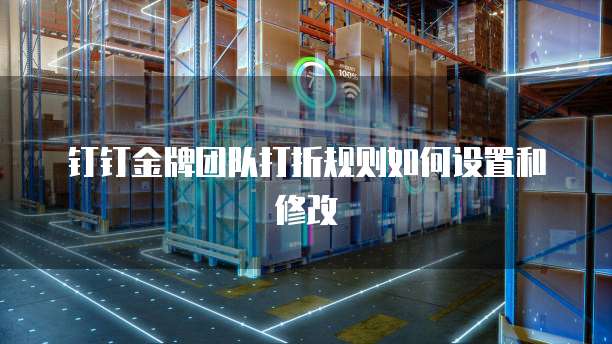 钉钉金牌团队打折规则如何设置和修改