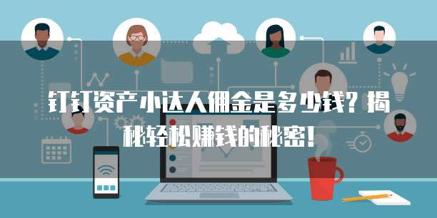 钉钉资产小达人佣金是多少钱?揭秘轻松赚钱的秘密!