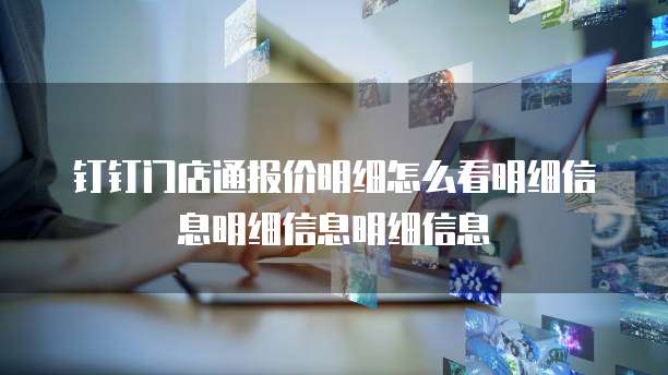 钉钉门店通报价明细怎么看明细信息明细信息明细信息