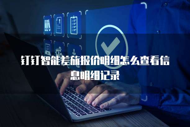 钉钉智能差旅报价明细怎么查看信息明细记录