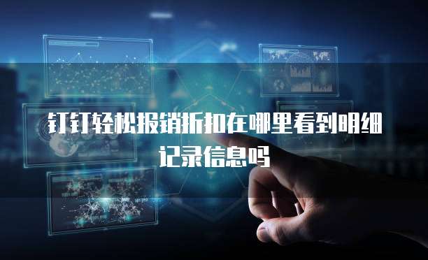 钉钉轻松报销折扣在哪里看到明细记录信息吗