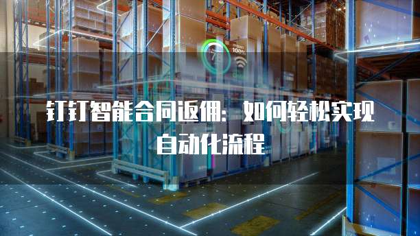 钉钉智能合同返佣:如何轻松实现自动化流程