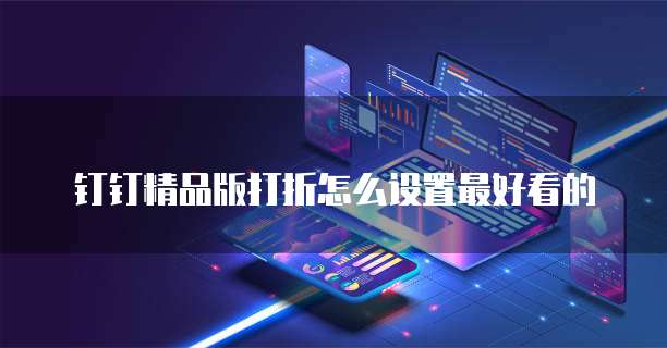 钉钉精品版打折怎么设置最好看的
