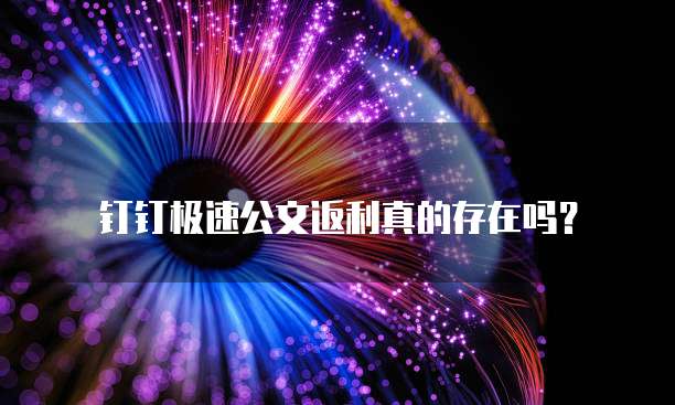 钉钉极速公文返利真的存在吗?