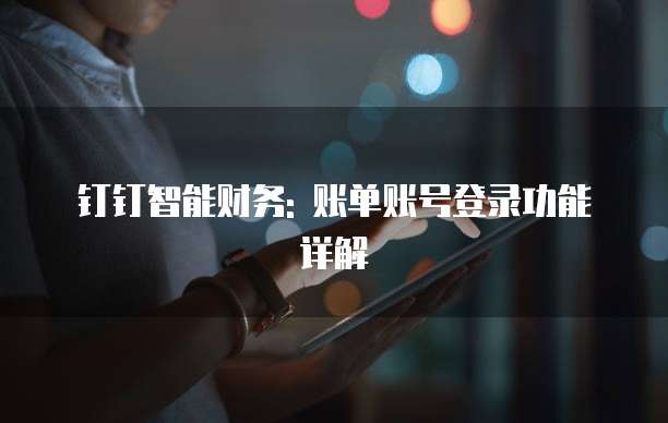 钉钉智能财务: 账单账号登录功能详解