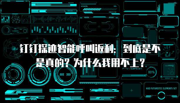 钉钉探迹智能呼叫返利:到底是不是真的?为什么我用不上?