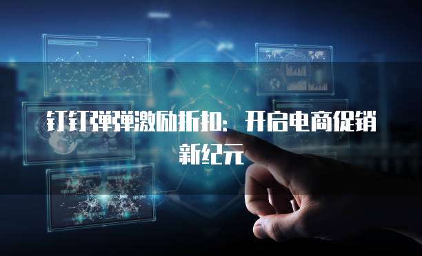 钉钉弹弹激励折扣:开启电商促销新纪元