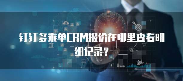 钉钉多乘单CRM报价在哪里查看明细记录?