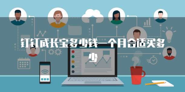 钉钉成长宝多少钱一个月合适买多少