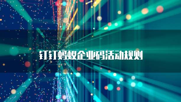 钉钉蚂蚁企业码活动规则