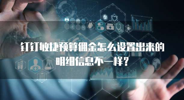 钉钉敏捷预算佣金怎么设置出来的明细信息不一样?