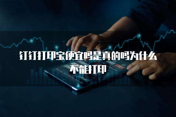 钉钉打印宝便宜吗是真的吗为什么不能打印
