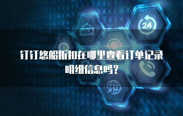 钉钉悠船折扣在哪里查看订单记录明细信息吗?