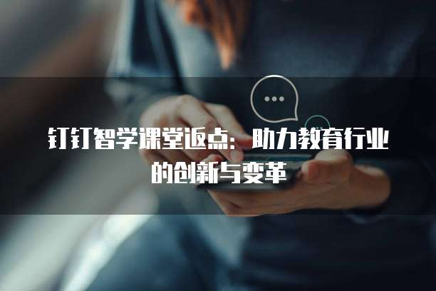 钉钉智学课堂返点：助力教育行业的创新与变革