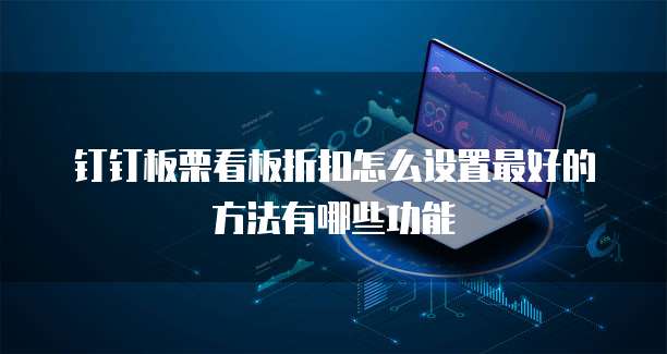 钉钉板栗看板折扣怎么设置最好的方法有哪些功能