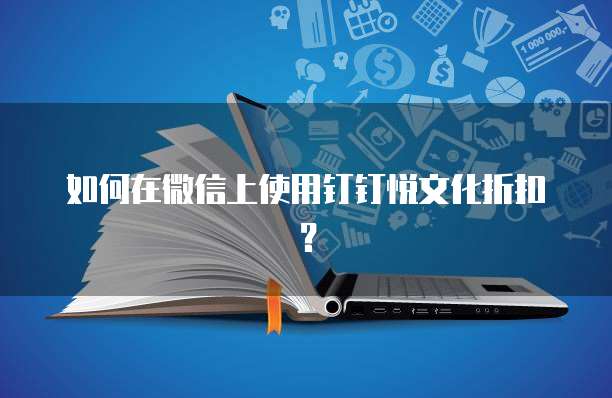 如何在微信上使用钉钉悦文化折扣?